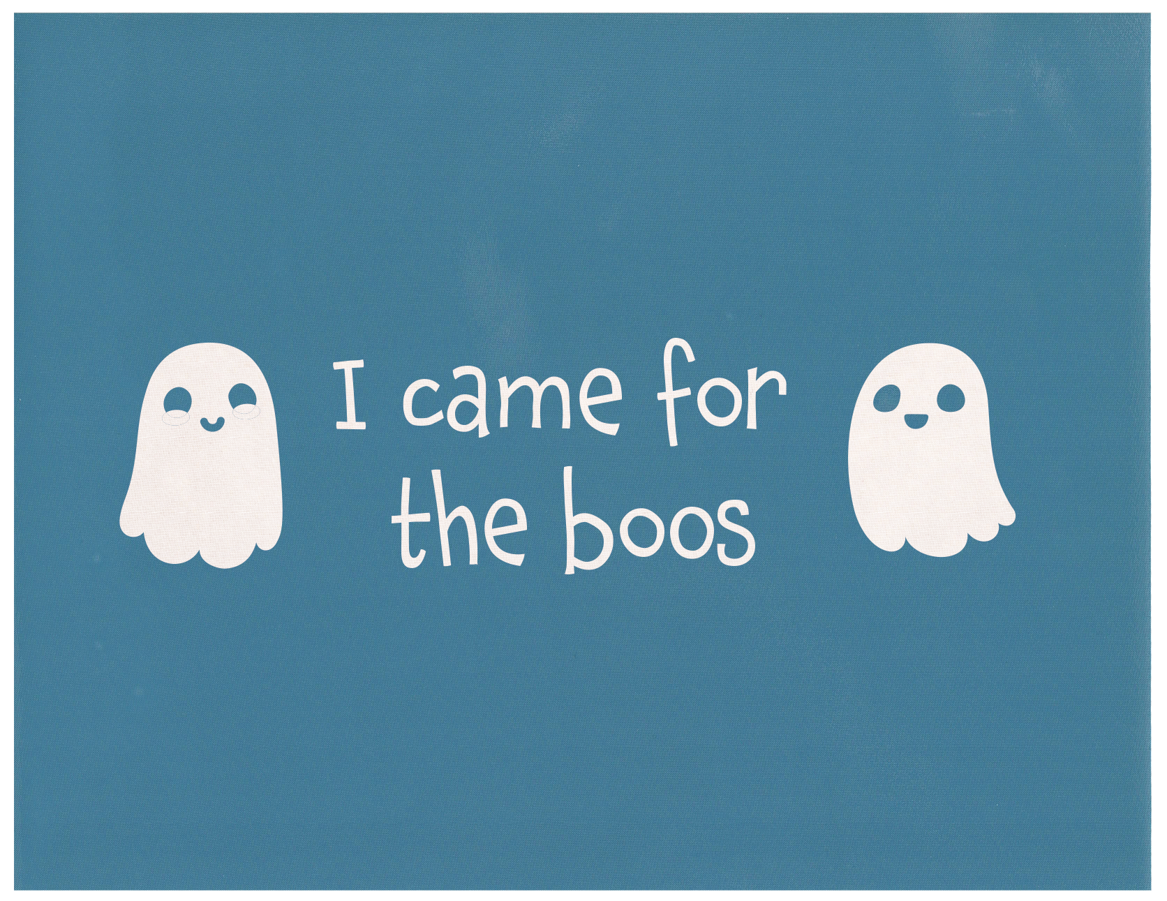 I Came for the Boos, Various Sizes