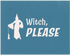 Witch PLEASE, Various Sizes