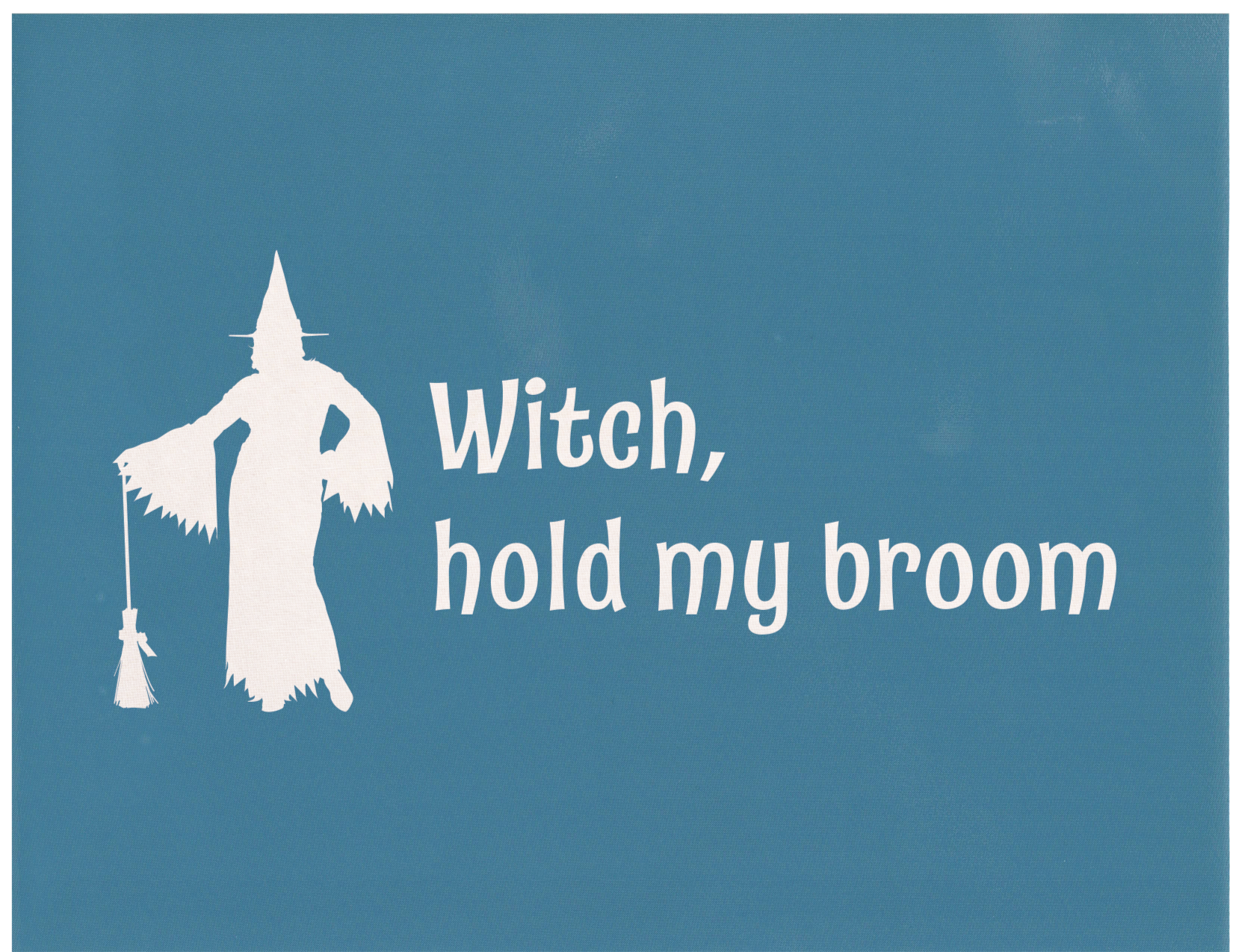 Witch Hold My Broom, Various Sizes